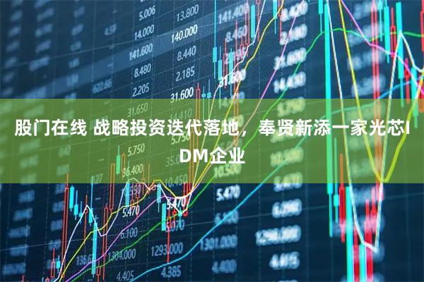 股门在线 战略投资迭代落地，奉贤新添一家光芯IDM企业